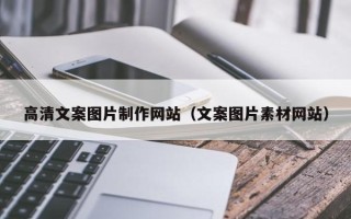 宣威高清文案图片制作网站（文案图片素材网站）