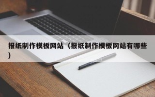 宣威报纸制作模板网站（报纸制作模板网站有哪些）