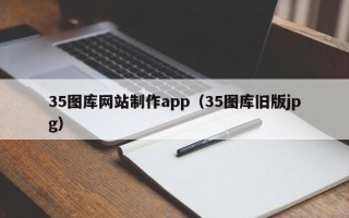宣威35图库网站制作app（35图库旧版jpg）