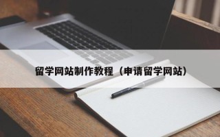 宣威留学网站制作教程（申请留学网站）
